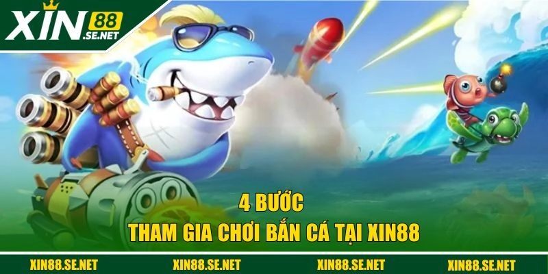 4 bước tham gia chơi bắn cá tại XIN88 