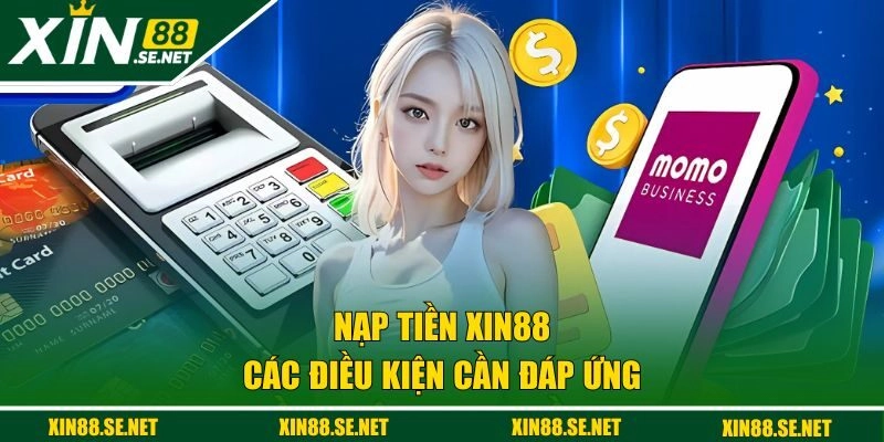 Các điều kiện để nạp tiền XIN88 thành công