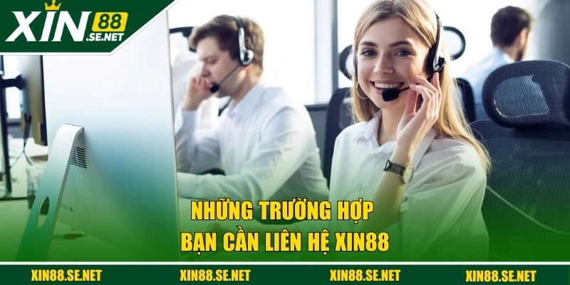 Những trường hợp bạn cần liên hệ Xin88