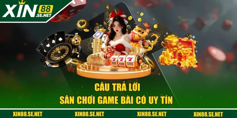Câu trả lời sân chơi game bài có uy tín 