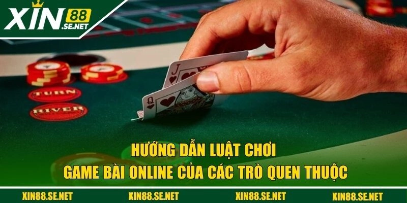Hướng dẫn luật chơi game bài online của các trò quen thuộc