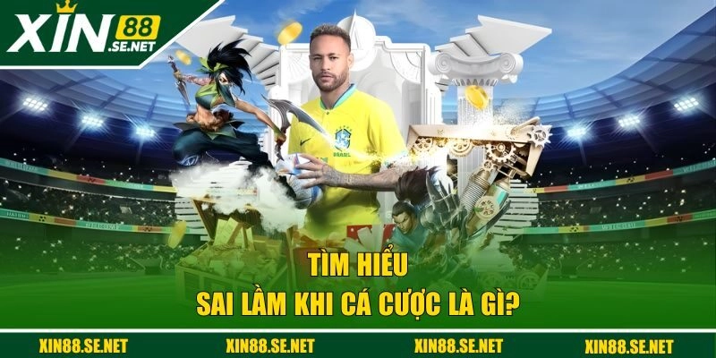 Sai lầm khi cá cược là gì?