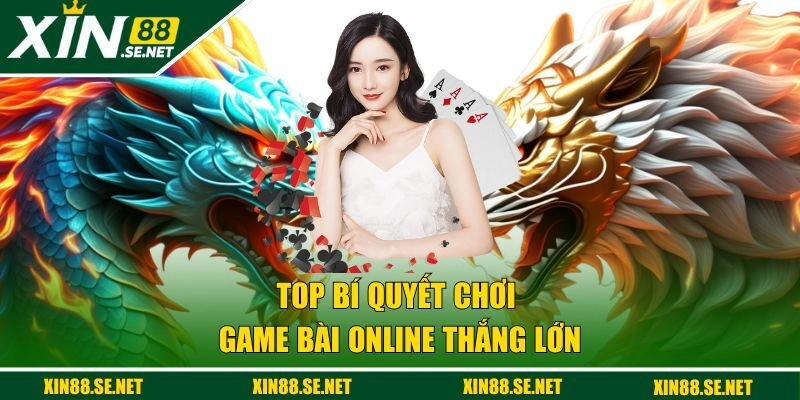 Top bí quyết chơi game bài online thắng lớn
